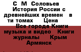 С. М. Соловьев,  «История России с древнейших времен» (в 29-ти томах.) › Цена ­ 370 000 - Все города Книги, музыка и видео » Книги, журналы   . Крым,Армянск